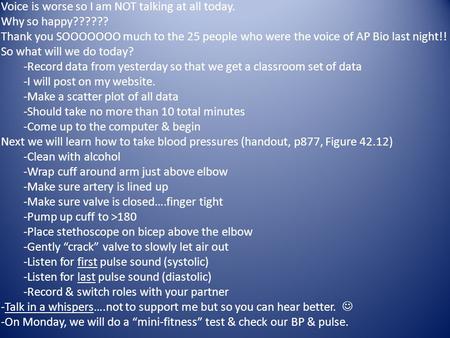 Voice is worse so I am NOT talking at all today. Why so happy?????? Thank you SOOOOOOO much to the 25 people who were the voice of AP Bio last night!!