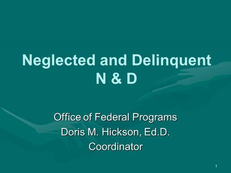 1 Neglected and Delinquent N & D Office of Federal Programs Doris M. Hickson, Ed.D. Coordinator.