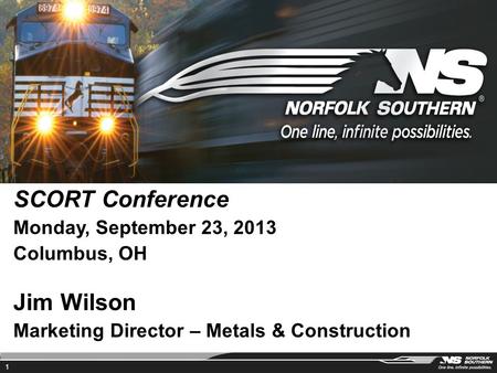 1 Industrial Products SCORT Conference Monday, September 23, 2013 Columbus, OH Jim Wilson Marketing Director – Metals & Construction.