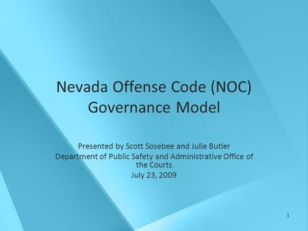 1 Nevada Offense Code (NOC) Governance Model Presented by Scott Sosebee and Julie Butler Department of Public Safety and Administrative Office of the Courts.