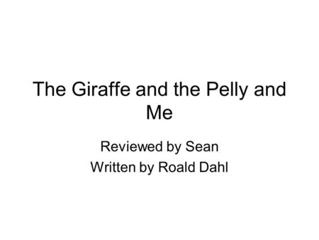 The Giraffe and the Pelly and Me