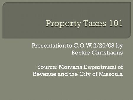 Presentation to C.O.W. 2/20/08 by Beckie Christiaens Source: Montana Department of Revenue and the City of Missoula.