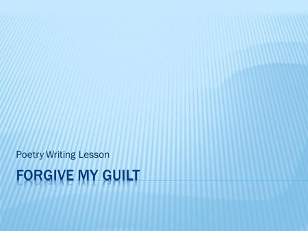 Poetry Writing Lesson. Not always sure what things called sins may be, I am sure of one sin I have done. It was years ago, and I was a boy, I lay in the.