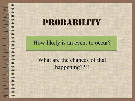 Probability How likely is an event to occur?