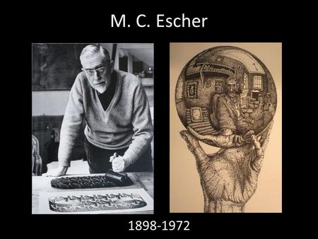 M. C. Escher 1898-1972. Facts Created over 448 lithographs, woodcuts and wood engravings and over 2000 drawings and sketches illustrated books, designed.