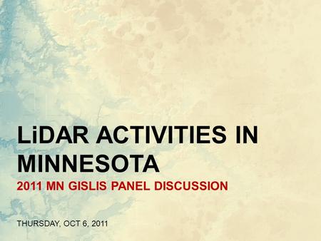 2011 MN GISLIS PANEL DISCUSSION THURSDAY, OCT 6, 2011 LiDAR ACTIVITIES IN MINNESOTA.