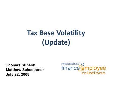 Tax Base Volatility (Update) Thomas Stinson Matthew Schoeppner July 22, 2008.