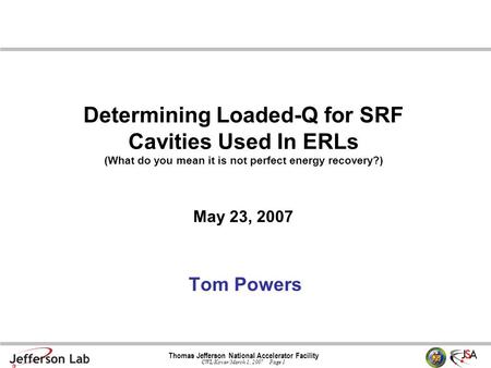 Thomas Jefferson National Accelerator Facility CWL/Kovar/March 1, 2007 Page 1 Determining Loaded-Q for SRF Cavities Used In ERLs (What do you mean it is.