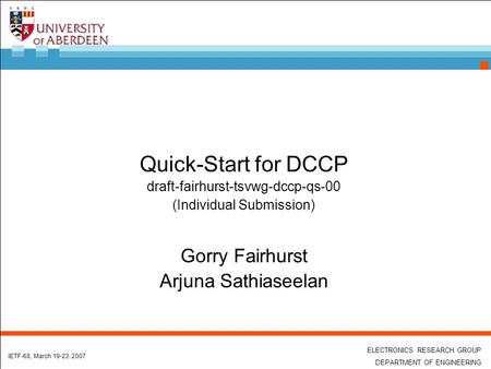 ELECTRONICS RESEARCH GROUP DEPARTMENT OF ENGINEERING IETF-68, March 19-23, 2007 Quick-Start for DCCP draft-fairhurst-tsvwg-dccp-qs-00 (Individual Submission)