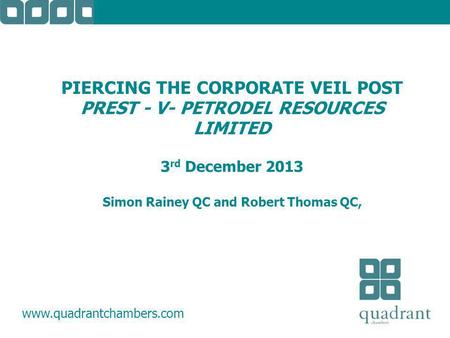 PIERCING THE CORPORATE VEIL POST PREST - V- PETRODEL RESOURCES LIMITED 3 rd December 2013 Simon Rainey QC and Robert Thomas QC, www.quadrantchambers.com.