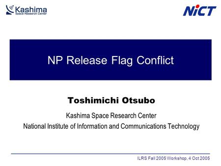 NP Release Flag Conflict Toshimichi Otsubo Kashima Space Research Center National Institute of Information and Communications Technology ILRS Fall 2005.