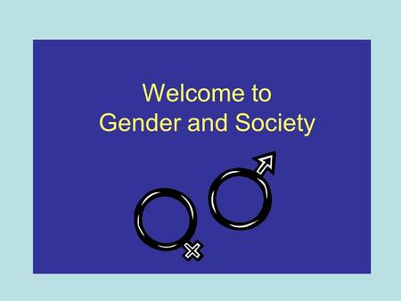 Welcome to Gender and Society. Introduction to the Module Introductions Why gender? Why feminism? Early feminists What next?