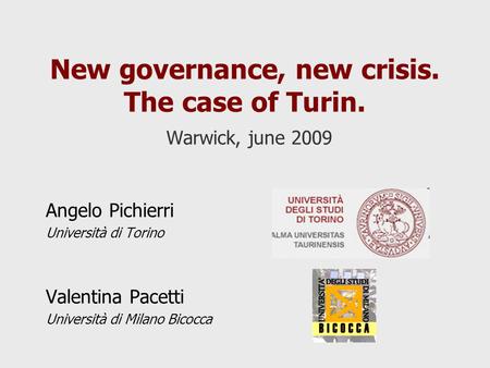 New governance, new crisis. The case of Turin. Warwick, june 2009 Angelo Pichierri Università di Torino Valentina Pacetti Università di Milano Bicocca.