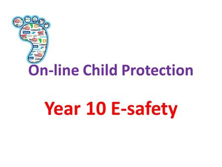 On-line Child Protection Year 10 E-safety. E-safety awareness and guidance is directly taught the Year 10 PSHE programme and ICT course. Safeguarding.