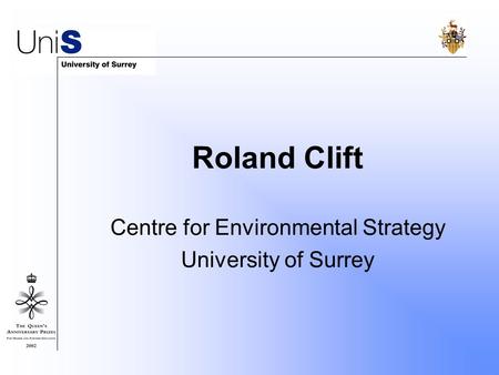 Roland Clift Centre for Environmental Strategy University of Surrey.