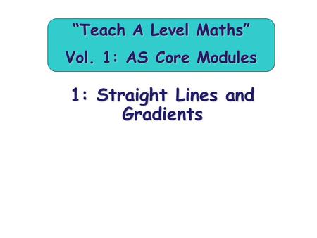 “Teach A Level Maths” Vol. 1: AS Core Modules