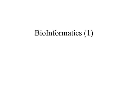 BioInformatics (1). What is Life All About : Self-compiling & self-assembling Complementary surfaces Watson-Crick base pair (Nature April 25, 1953)