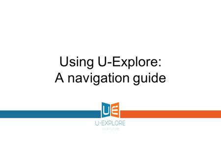 Using U-Explore: A navigation guide