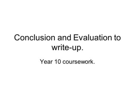 Conclusion and Evaluation to write-up.