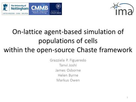 On-lattice agent-based simulation of populations of cells within the open-source Chaste framework Grazziela P. Figueredo Tanvi Joshi James Osborne Helen.