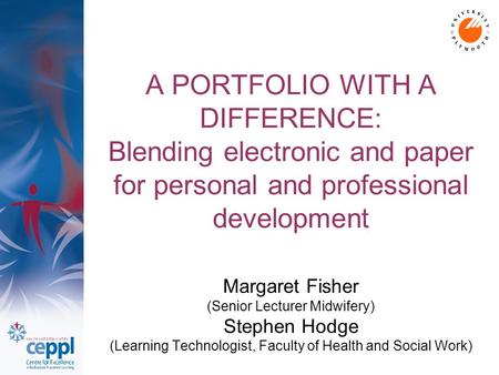 A PORTFOLIO WITH A DIFFERENCE: Blending electronic and paper for personal and professional development Margaret Fisher (Senior Lecturer Midwifery) Stephen.