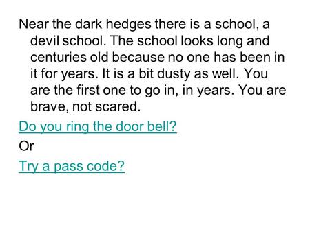 Near the dark hedges there is a school, a devil school. The school looks long and centuries old because no one has been in it for years. It is a bit dusty.