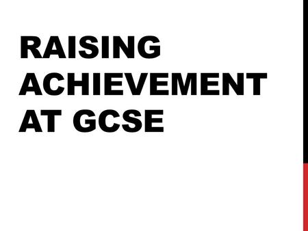 RAISING ACHIEVEMENT AT GCSE. 2 MAIN AREAS LINKED TO YEAR 11 Improve the proportion of students achieving at least 8 A or A* grades. Improve the proportion.