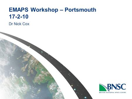 EMAPS Workshop – Portsmouth 17-2-10 Dr Nick Cox. 2 An Overview of Space in the UK Where we are Today BNSC Space IGT Current Developments –Agency –Harwell.