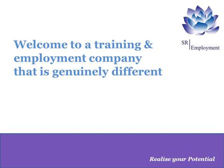 Welcome to a training & employment company that is genuinely different Realise your Potential.