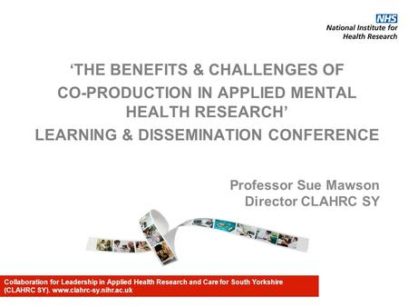 Collaboration for Leadership in Applied Health Research and Care for South Yorkshire (CLAHRC SY). www.clahrc-sy.nihr.ac.uk ‘THE BENEFITS & CHALLENGES OF.