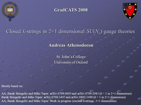 Closed k-strings in 2+1 dimensional SU(N c ) gauge theories Andreas Athenodorou St. John’s College University of Oxford GradCATS 2008 Mostly based on: