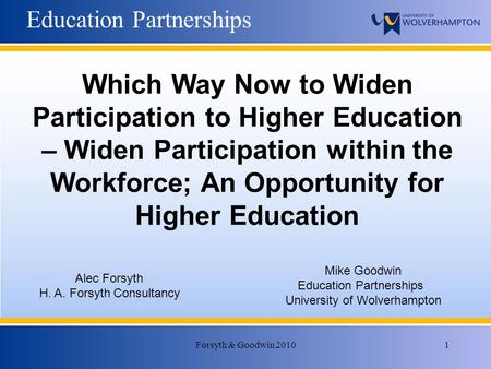 Forsyth & Goodwin 20101 Education Partnerships Alec Forsyth H. A. Forsyth Consultancy Mike Goodwin Education Partnerships University of Wolverhampton Which.