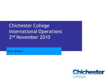 Chichester College International Operations 2 nd November 2010 Peter Brown.