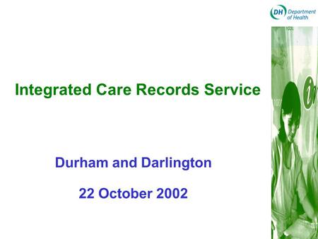 Integrated Care Records Service Durham and Darlington 22 October 2002.