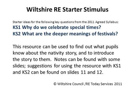 Wiltshire RE Starter Stimulus Starter ideas for the following key questions from the 2011 Agreed Syllabus: KS1 Why do we celebrate special times? KS2 What.