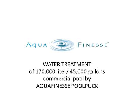 WATER TREATMENT of 170.000 liter/ 45,000 gallons commercial pool by AQUAFINESSE POOLPUCK.