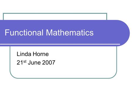 Functional Mathematics Linda Horne 21 st June 2007.