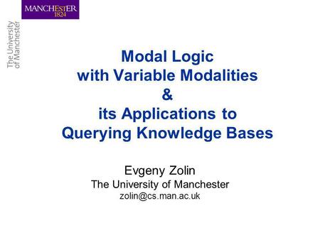 Modal Logic with Variable Modalities & its Applications to Querying Knowledge Bases Evgeny Zolin The University of Manchester