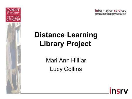 Distance Learning Library Project Mari Ann Hilliar Lucy Collins.