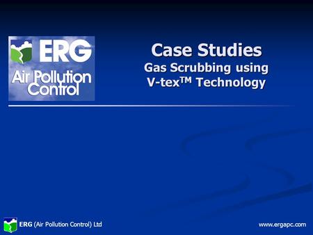 ERG (Air Pollution Control) Ltdwww.ergapc.com Case Studies Gas Scrubbing using V-tex TM Technology.