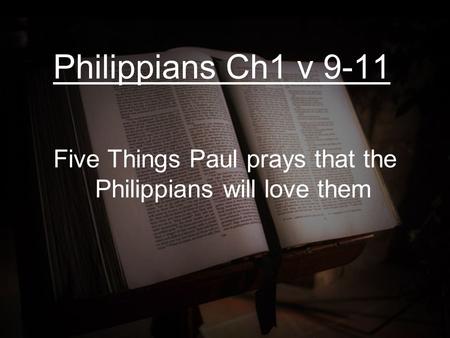 Philippians Ch1 v 9-11 Five Things Paul prays that the Philippians will love them.