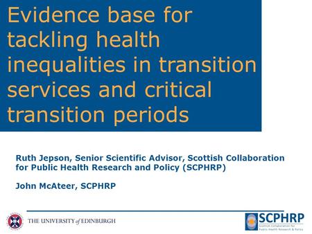 Evidence base for tackling health inequalities in transition services and critical transition periods Ruth Jepson, Senior Scientific Advisor, Scottish.