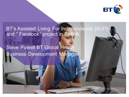 BT’s Assisted Living For Independence (ALFI) and ” Facelook” project in Suffolk Steve Powell BT Global Health Business Development Manager.