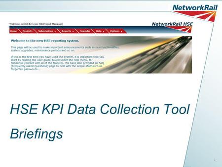 1 HSE KPI Data Collection Tool Briefings. 2 Contents Why is Network Rail introducing this system Data Input Levels System and Navigation Help Setting.