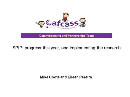 Mike Coote and Eileen Pereira SPIP: progress this year, and implementing the research.