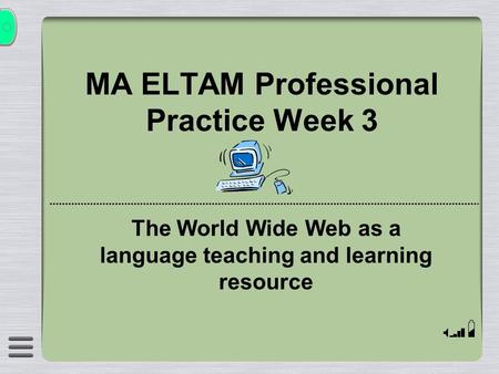 MA ELTAM Professional Practice Week 3 The World Wide Web as a language teaching and learning resource.