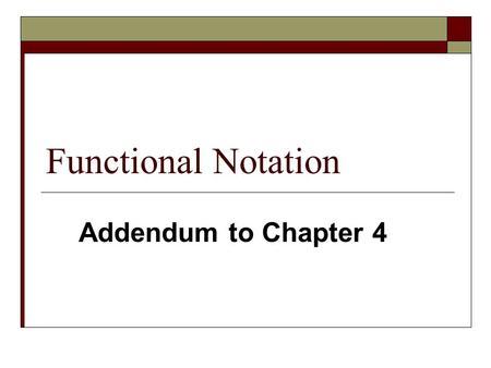 Functional Notation Addendum to Chapter 4. 2 Logic Notation Systems  We have seen three different, but equally powerful, notational methods for describing.