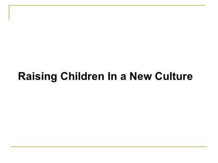 Raising Children In a New Culture. Challenges for parents Weather Language – learn English Find a place to live Find a job Go to school.