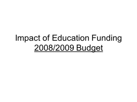 Impact of Education Funding 2008/2009 Budget. Budgeted Expenditure Increases To bring forward the 2007/2008 budget on a go forward basis ( Status Quo),requires.