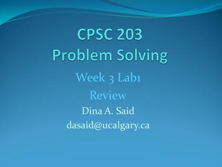 Week 3 Lab1 Review Dina A. Said